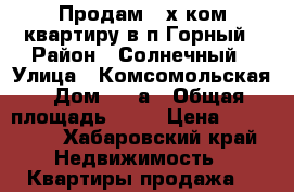 Продам 2-х ком.квартиру в п.Горный › Район ­ Солнечный › Улица ­ Комсомольская › Дом ­ 16а › Общая площадь ­ 41 › Цена ­ 220 000 - Хабаровский край Недвижимость » Квартиры продажа   